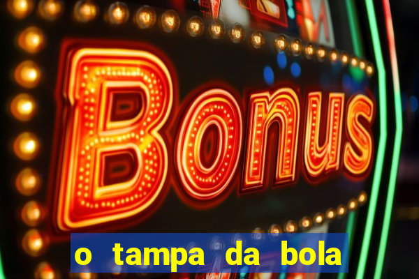 o tampa da bola ao vivo hoje